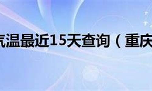 重庆未来40天的天气预报_重庆气温最近15天查询